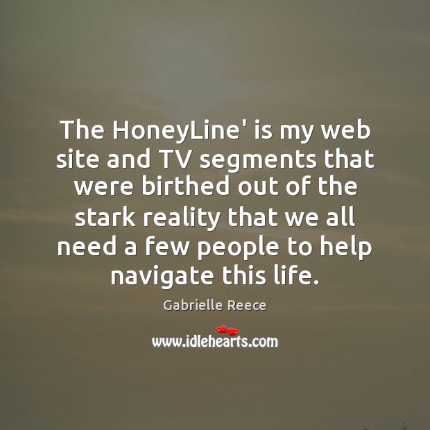 The HoneyLine’ is my web site and TV segments that were birthed Gabrielle Reece Picture Quote