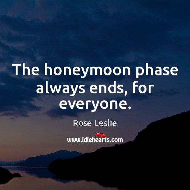 The honeymoon phase always ends, for everyone. Image