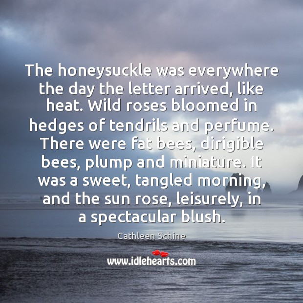 The honeysuckle was everywhere the day the letter arrived, like heat. Wild Cathleen Schine Picture Quote