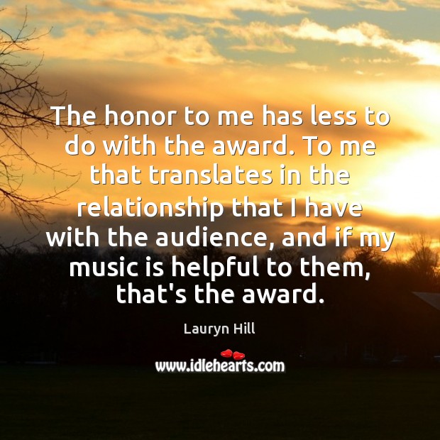 The honor to me has less to do with the award. To Lauryn Hill Picture Quote