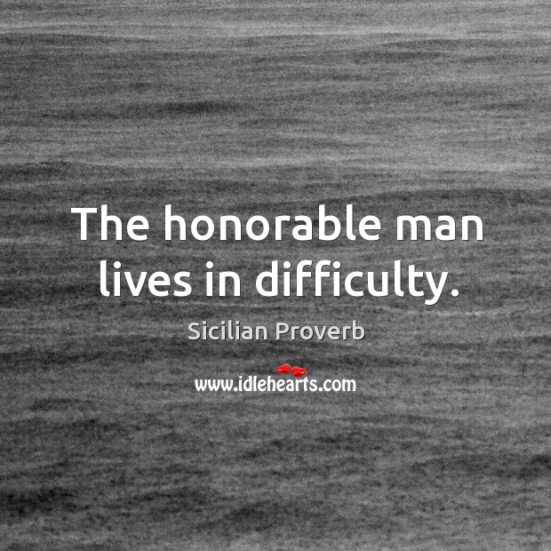 The honorable man lives in difficulty. Sicilian Proverbs Image