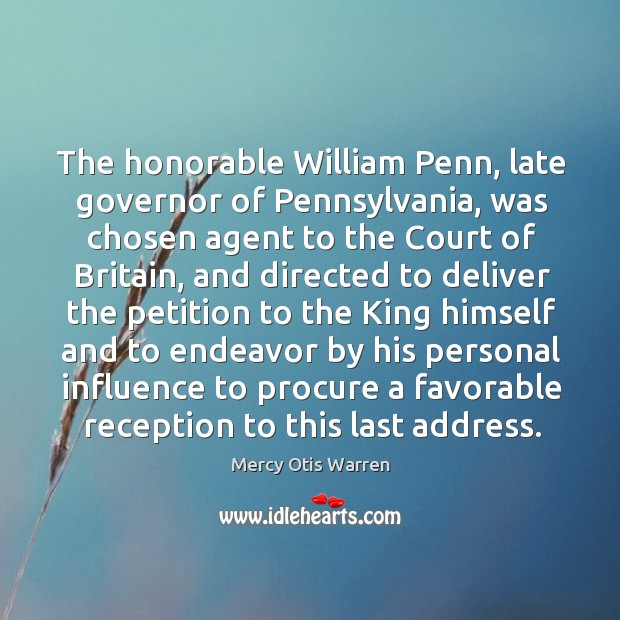 The honorable william penn, late governor of pennsylvania Mercy Otis Warren Picture Quote