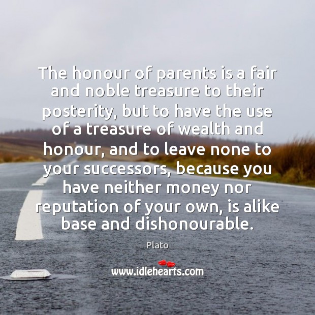 The honour of parents is a fair and noble treasure to their Plato Picture Quote