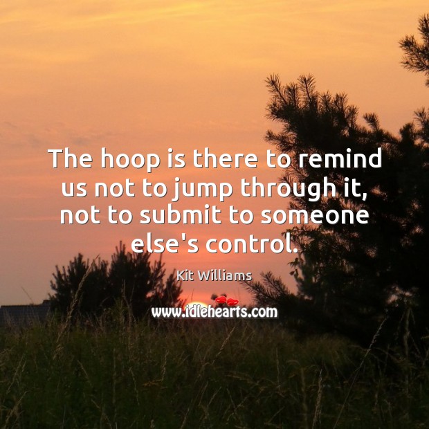 The hoop is there to remind us not to jump through it, Kit Williams Picture Quote