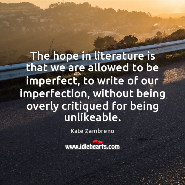 The hope in literature is that we are allowed to be imperfect, Kate Zambreno Picture Quote