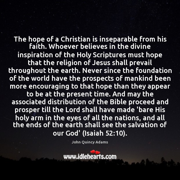 The hope of a Christian is inseparable from his faith. Whoever believes John Quincy Adams Picture Quote