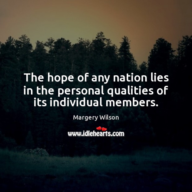 The hope of any nation lies in the personal qualities of its individual members. Margery Wilson Picture Quote