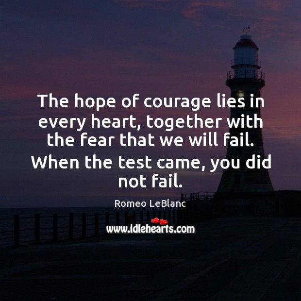 The hope of courage lies in every heart, together with the fear Romeo LeBlanc Picture Quote