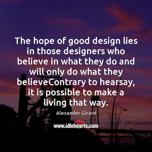 The hope of good design lies in those designers who believe in Alexander Girard Picture Quote