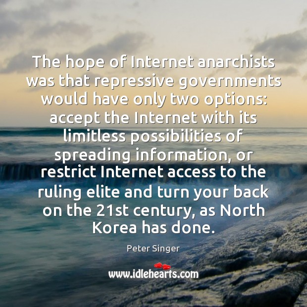 The hope of Internet anarchists was that repressive governments would have only Peter Singer Picture Quote