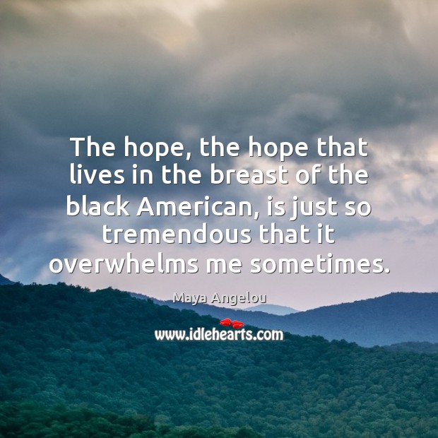 The hope, the hope that lives in the breast of the black Maya Angelou Picture Quote
