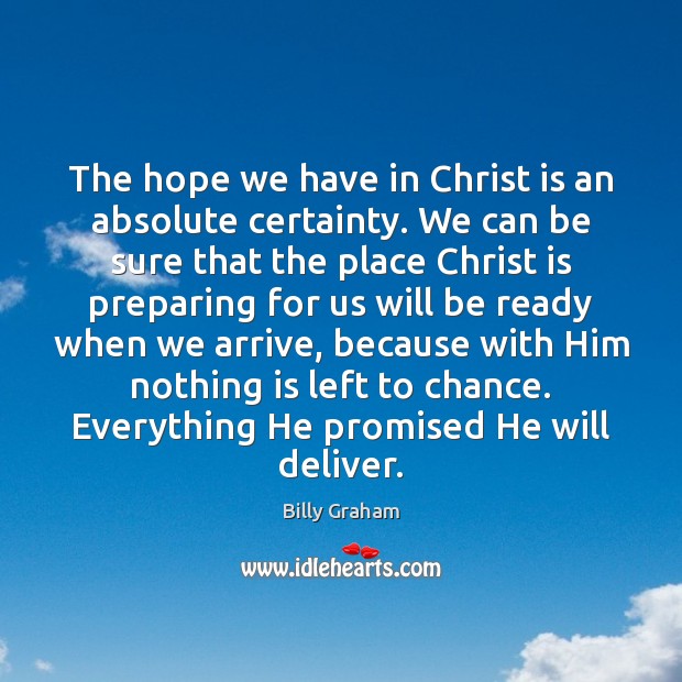 The hope we have in Christ is an absolute certainty. We can Billy Graham Picture Quote