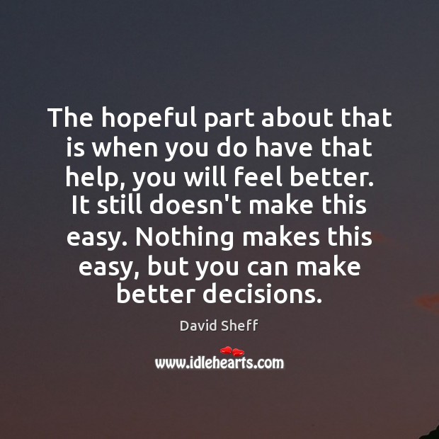 The hopeful part about that is when you do have that help, David Sheff Picture Quote