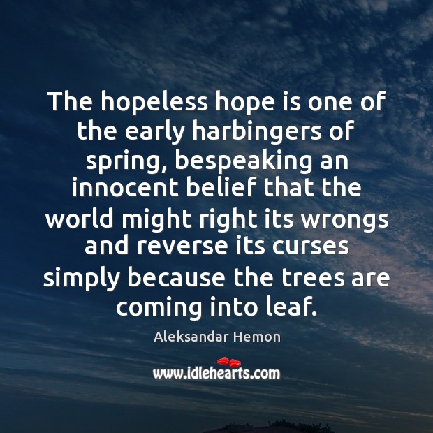 The hopeless hope is one of the early harbingers of spring, bespeaking Aleksandar Hemon Picture Quote