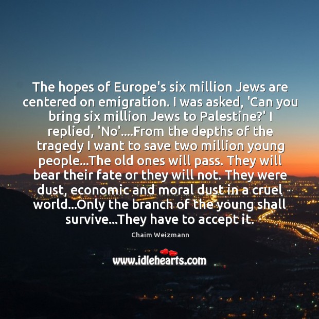 The hopes of Europe’s six million Jews are centered on emigration. I Chaim Weizmann Picture Quote
