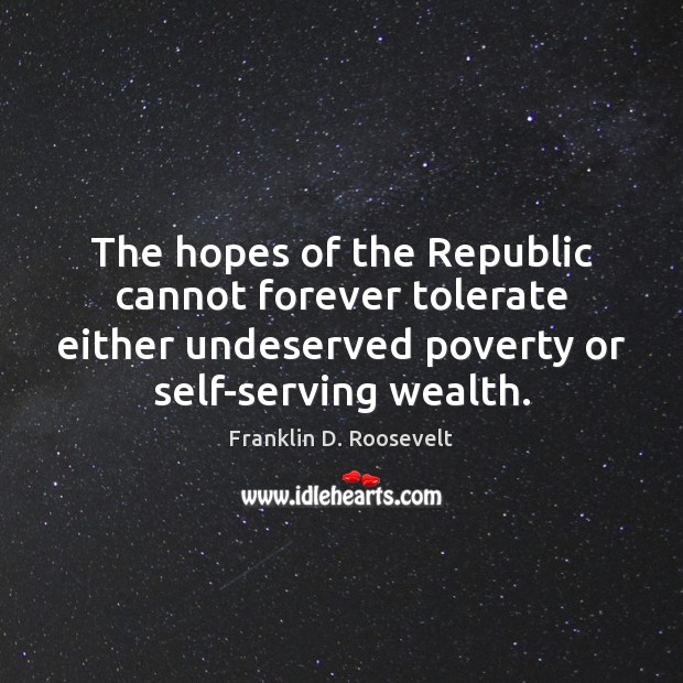 The hopes of the Republic cannot forever tolerate either undeserved poverty or Franklin D. Roosevelt Picture Quote