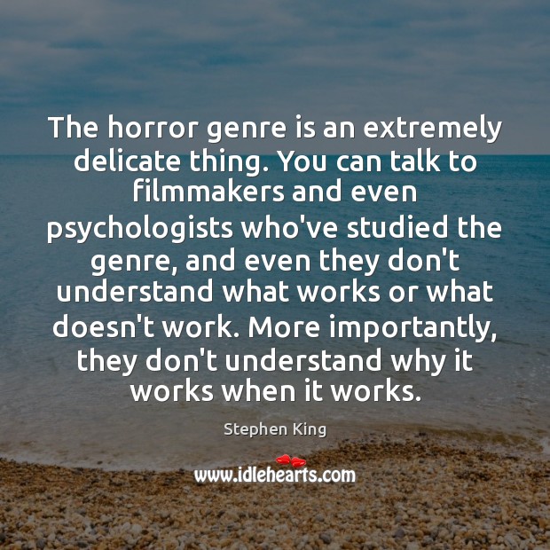 The horror genre is an extremely delicate thing. You can talk to Stephen King Picture Quote