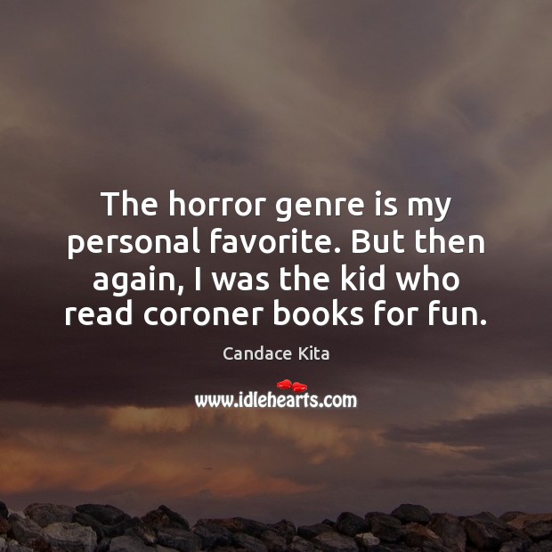 The horror genre is my personal favorite. But then again, I was Candace Kita Picture Quote