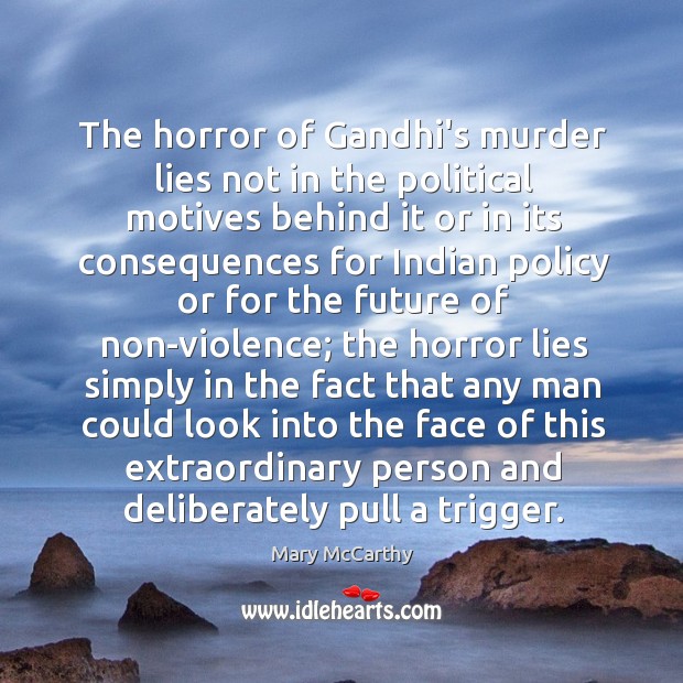 The horror of Gandhi’s murder lies not in the political motives behind Mary McCarthy Picture Quote