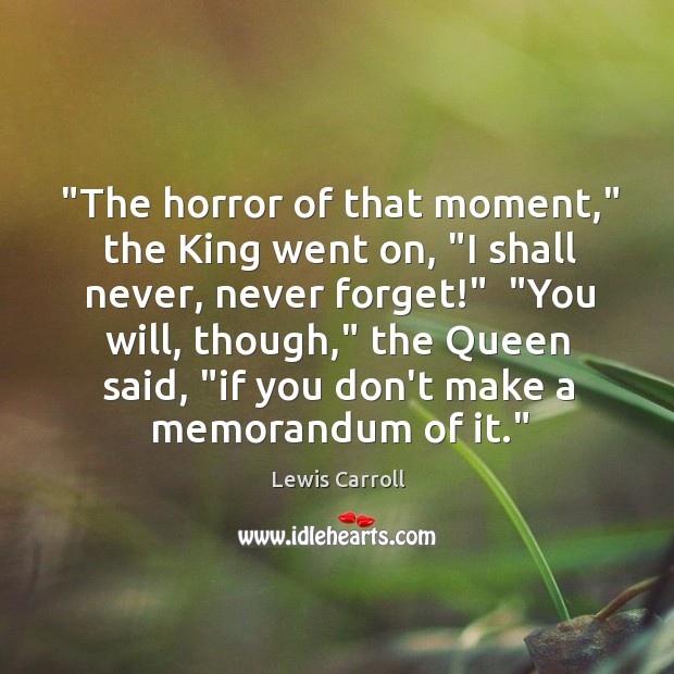 “The horror of that moment,” the King went on, “I shall never, Image