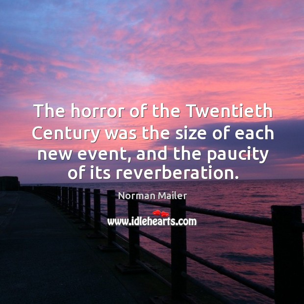The horror of the twentieth century was the size of each new event, and the paucity of its reverberation. Image