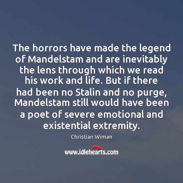 The horrors have made the legend of Mandelstam and are inevitably the Christian Wiman Picture Quote