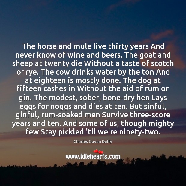 The horse and mule live thirty years And never know of wine Charles Gavan Duffy Picture Quote