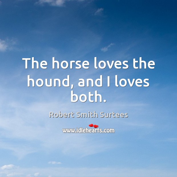 The horse loves the hound, and I loves both. Image