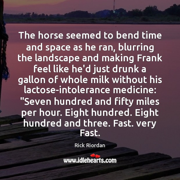 The horse seemed to bend time and space as he ran, blurring Rick Riordan Picture Quote