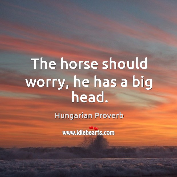 The horse should worry, he has a big head. Image
