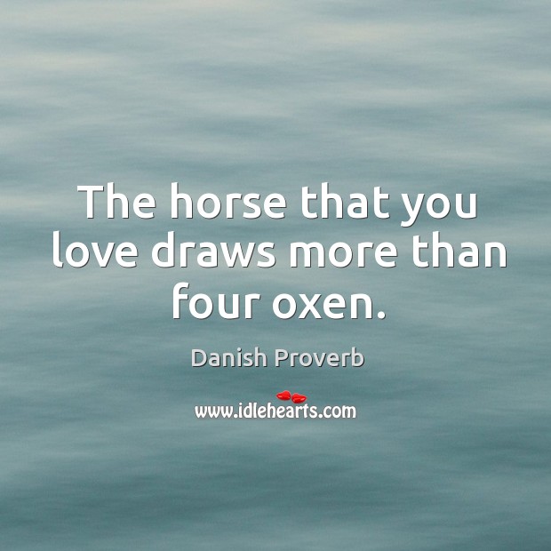 The horse that you love draws more than four oxen. Image
