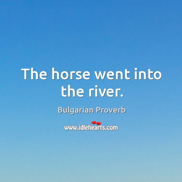The horse went into the river. Bulgarian Proverbs Image