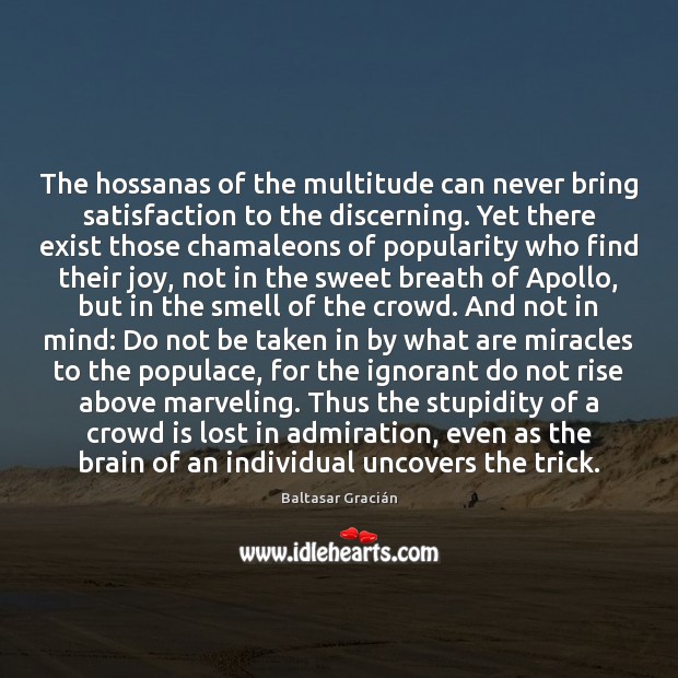The hossanas of the multitude can never bring satisfaction to the discerning. Baltasar Gracián Picture Quote