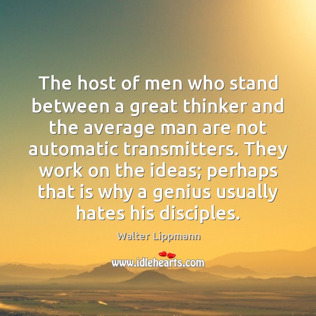 The host of men who stand between a great thinker and the Walter Lippmann Picture Quote