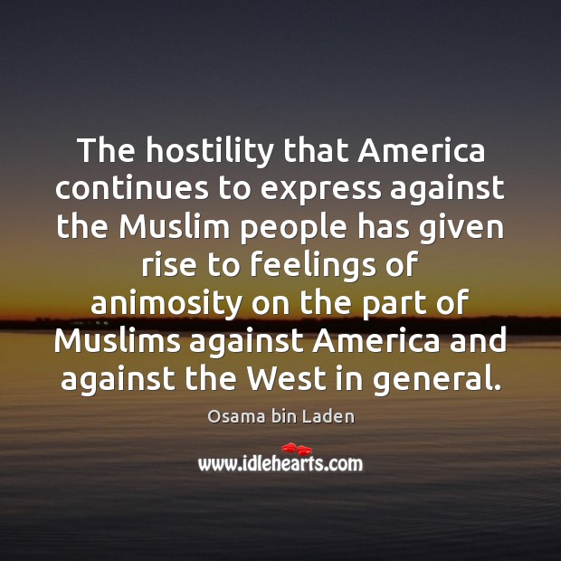 The hostility that America continues to express against the Muslim people has Osama bin Laden Picture Quote