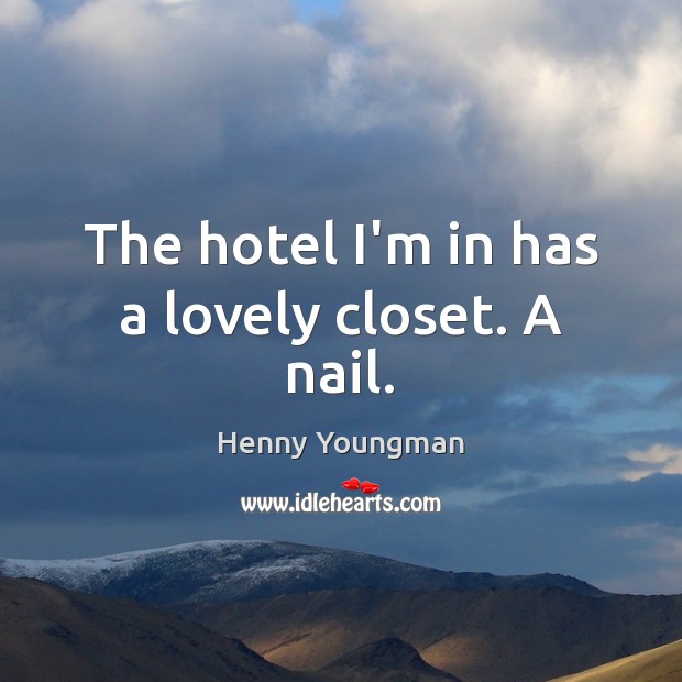 The hotel I’m in has a lovely closet. A nail. Henny Youngman Picture Quote