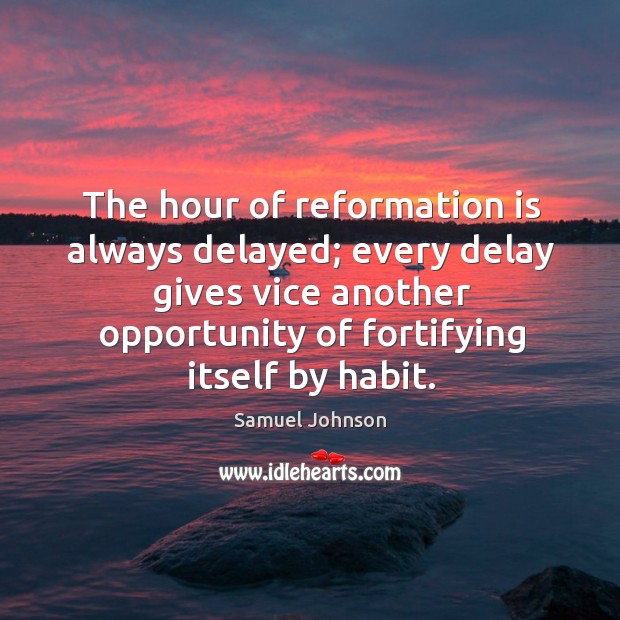 The hour of reformation is always delayed; every delay gives vice another Image