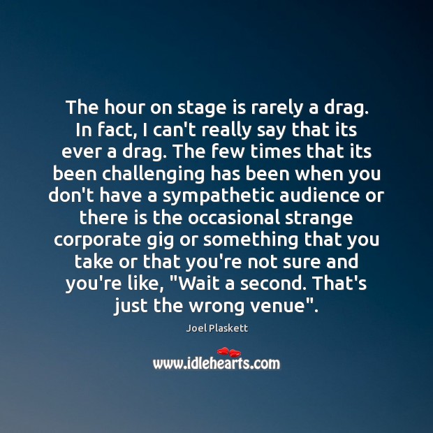 The hour on stage is rarely a drag. In fact, I can’t Joel Plaskett Picture Quote