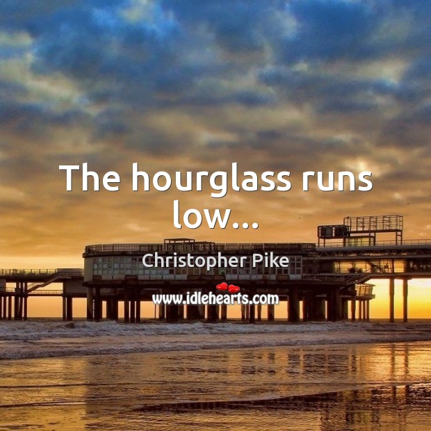 The hourglass runs low… Christopher Pike Picture Quote