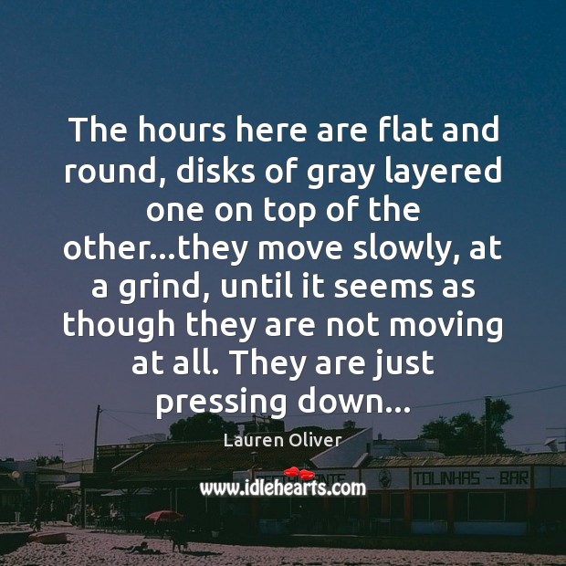 The hours here are flat and round, disks of gray layered one Lauren Oliver Picture Quote