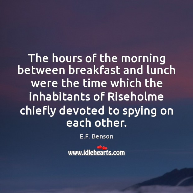 The hours of the morning between breakfast and lunch were the time E.F. Benson Picture Quote
