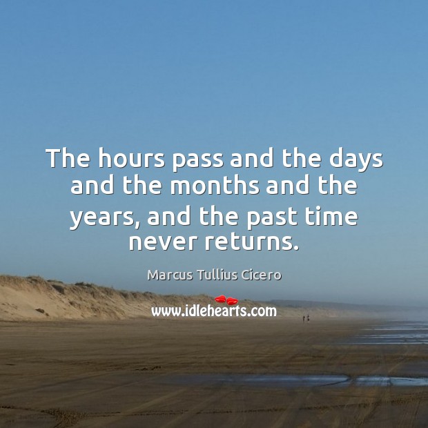 The hours pass and the days and the months and the years, and the past time never returns. Marcus Tullius Cicero Picture Quote
