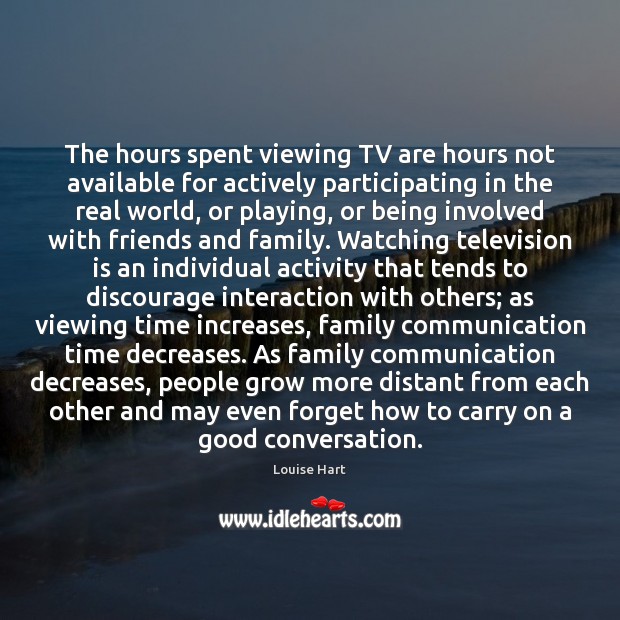 The hours spent viewing TV are hours not available for actively participating Image