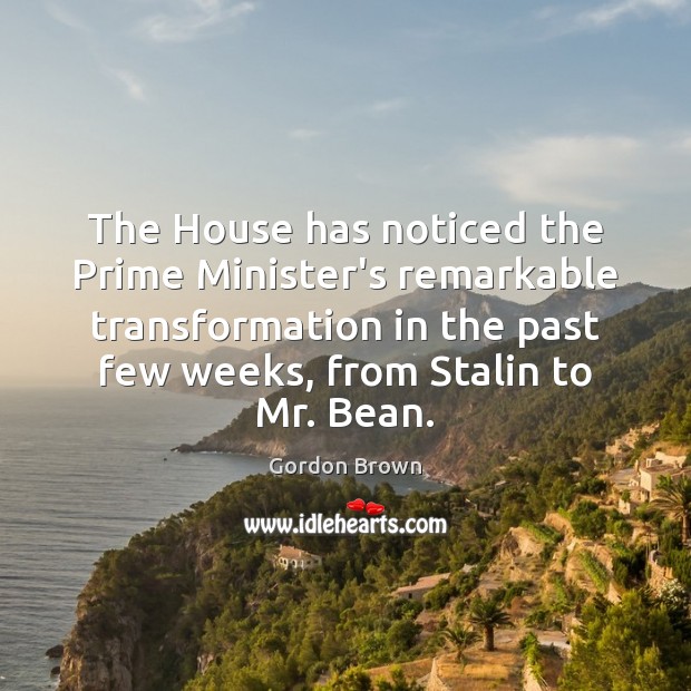 The House has noticed the Prime Minister’s remarkable transformation in the past Image