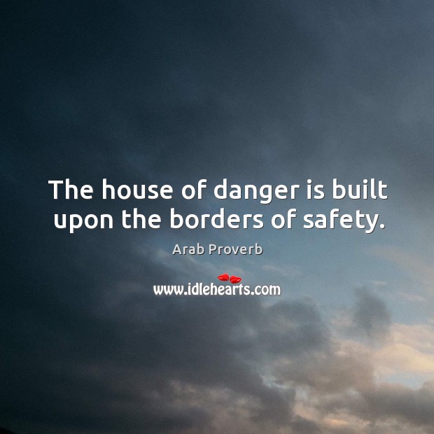 The house of danger is built upon the borders of safety. Arab Proverbs Image