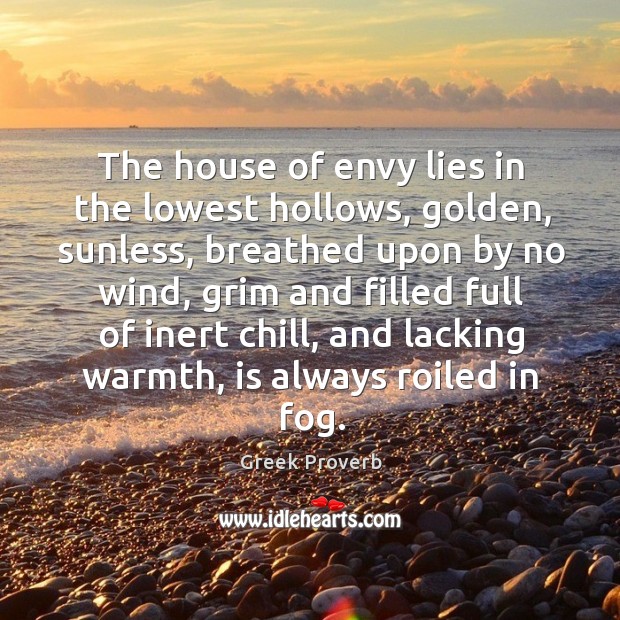 The house of envy lies in the lowest hollows, golden, sunless Greek Proverbs Image