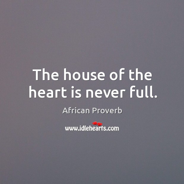 The house of the heart is never full. African Proverbs Image