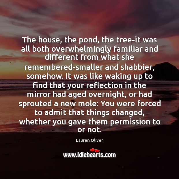 The house, the pond, the tree-it was all both overwhelmingly familiar and Lauren Oliver Picture Quote