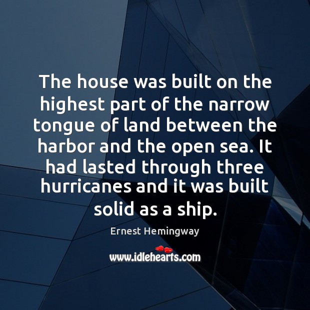 The house was built on the highest part of the narrow tongue Ernest Hemingway Picture Quote