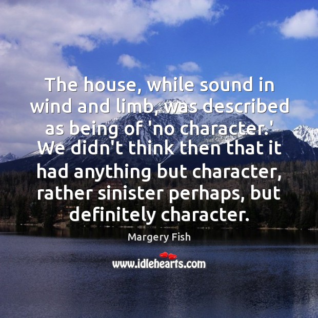 The house, while sound in wind and limb, was described as being Margery Fish Picture Quote